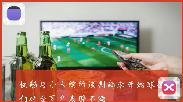 快船与小卡续约谈判尚未开始球星们对合同年表现不满